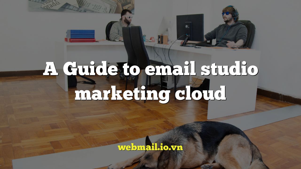 A Guide to email studio marketing cloud