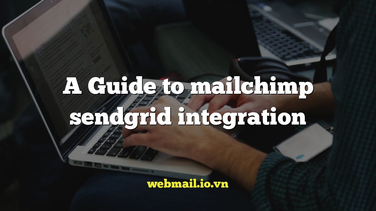 A Guide to mailchimp sendgrid integration
