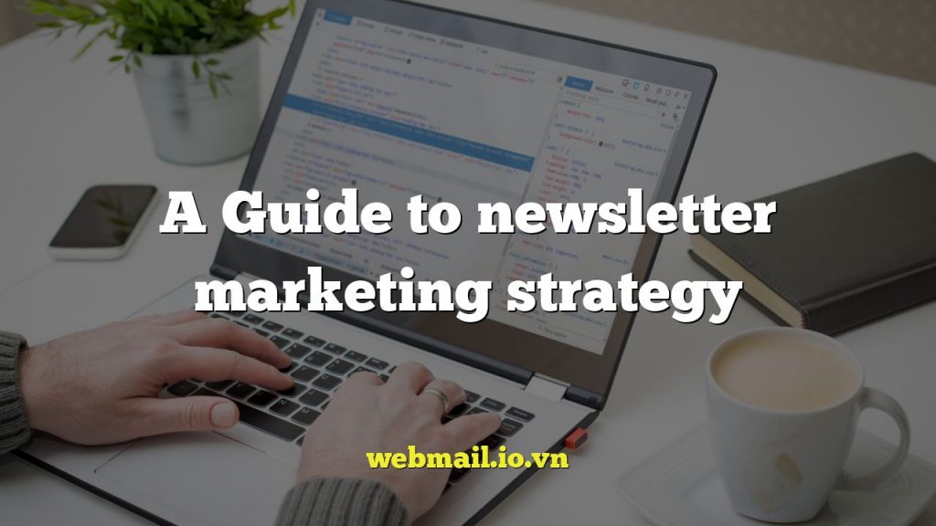 A Guide to newsletter marketing strategy