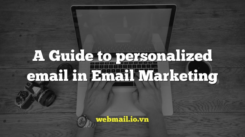 A Guide to personalized email in Email Marketing