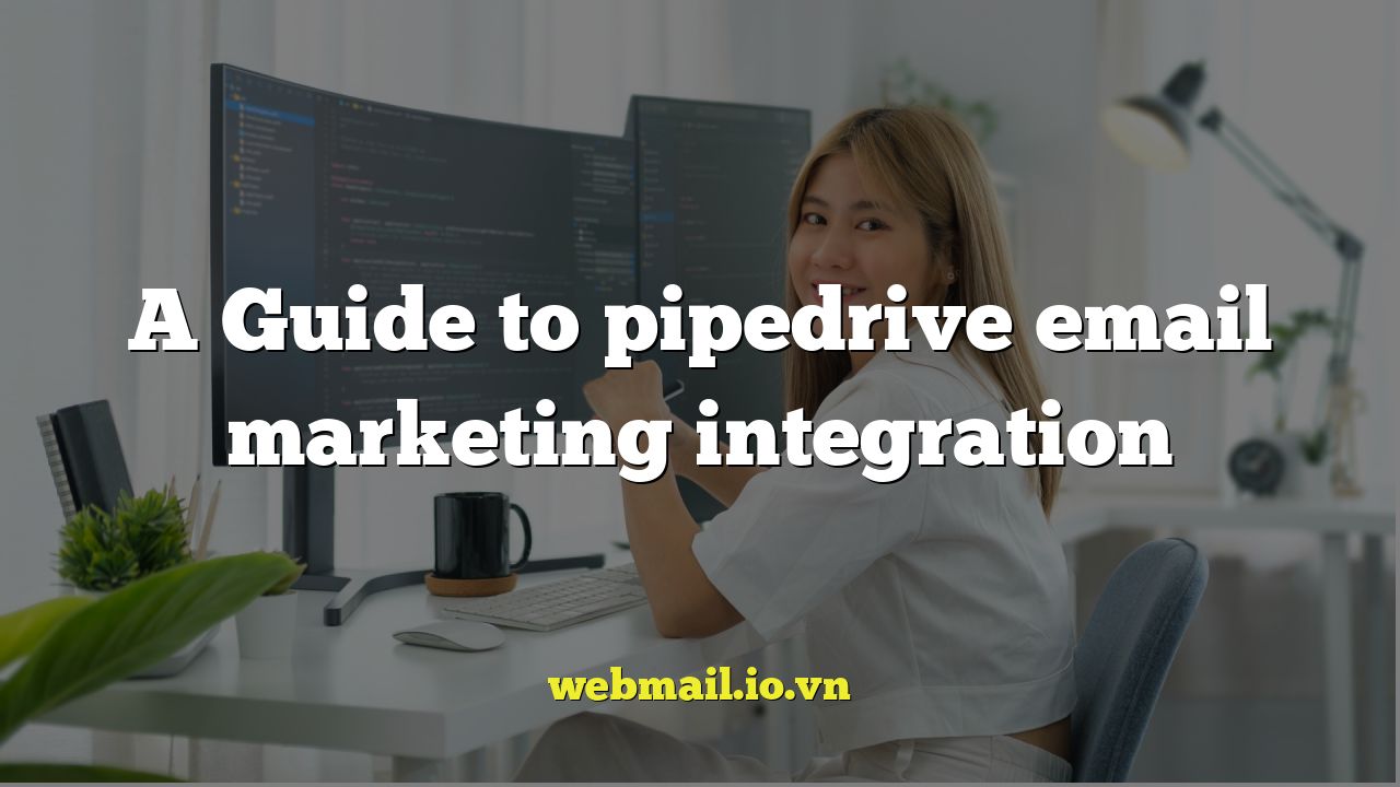 A Guide to pipedrive email marketing integration