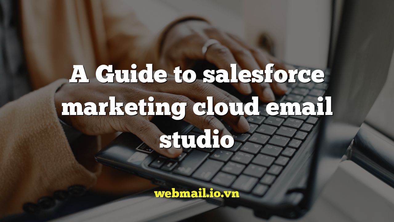 A Guide to salesforce marketing cloud email studio