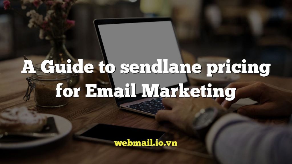 A Guide to sendlane pricing for Email Marketing