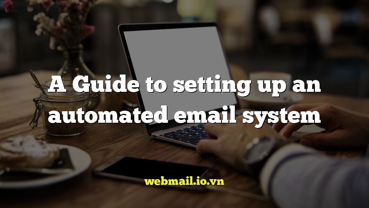 A Guide to setting up an automated email system