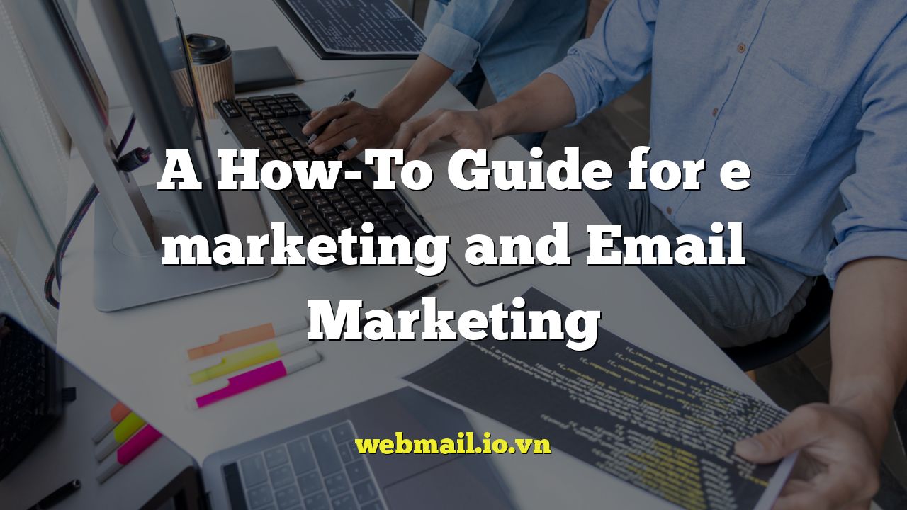 A How-To Guide for e marketing and Email Marketing