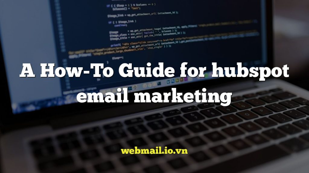 A How-To Guide for hubspot email marketing