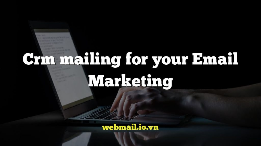 Crm mailing for your Email Marketing