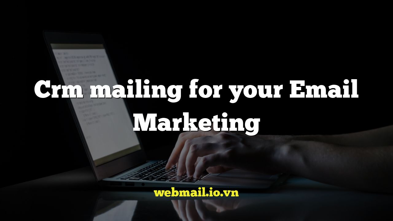 Crm mailing for your Email Marketing