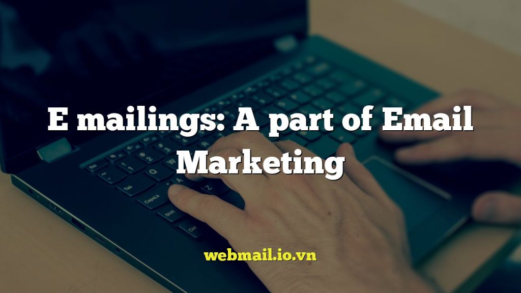 E mailings: A part of Email Marketing