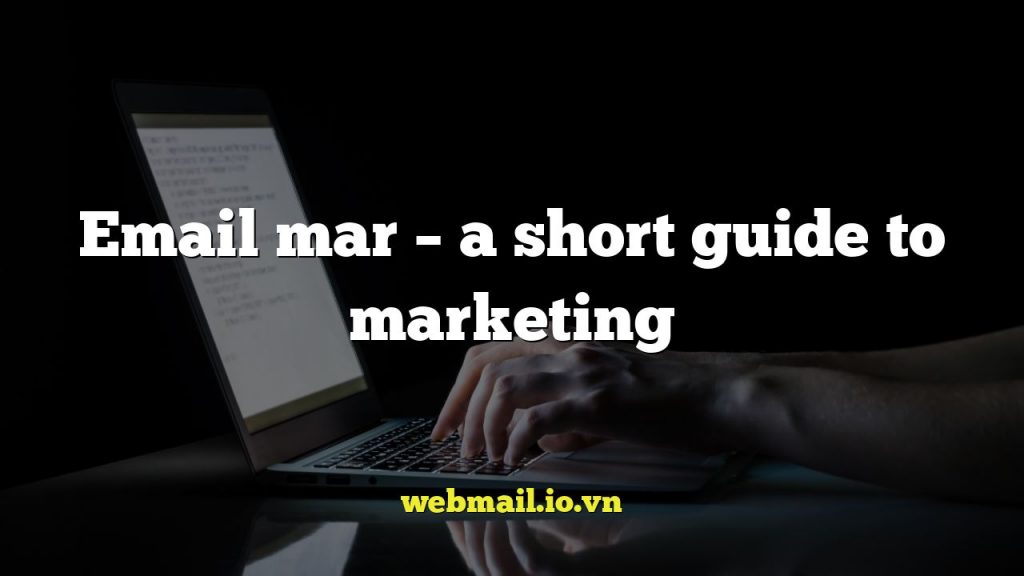 Email mar – a short guide to marketing