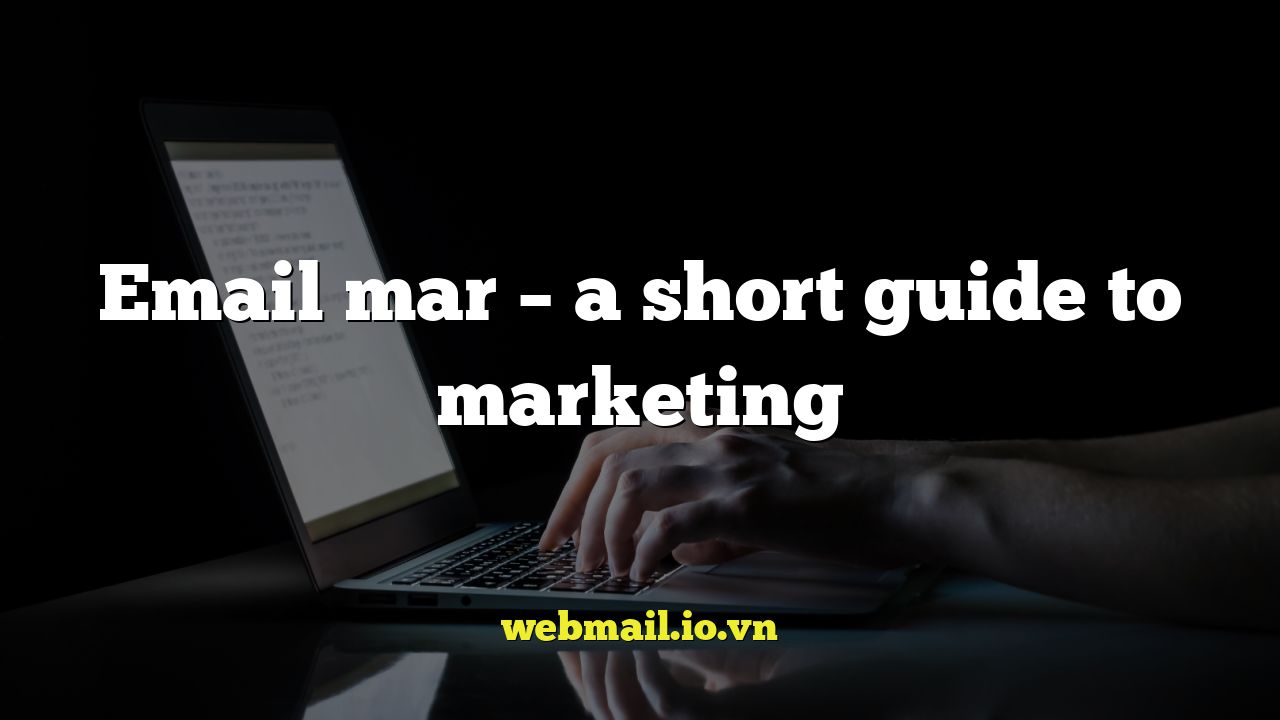 Email mar – a short guide to marketing