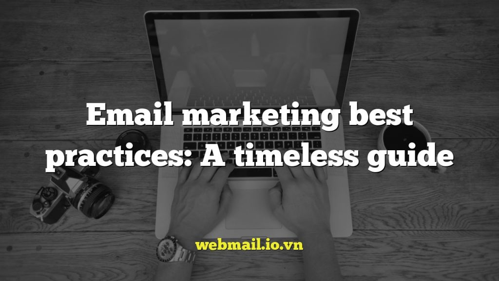Email marketing best practices: A timeless guide