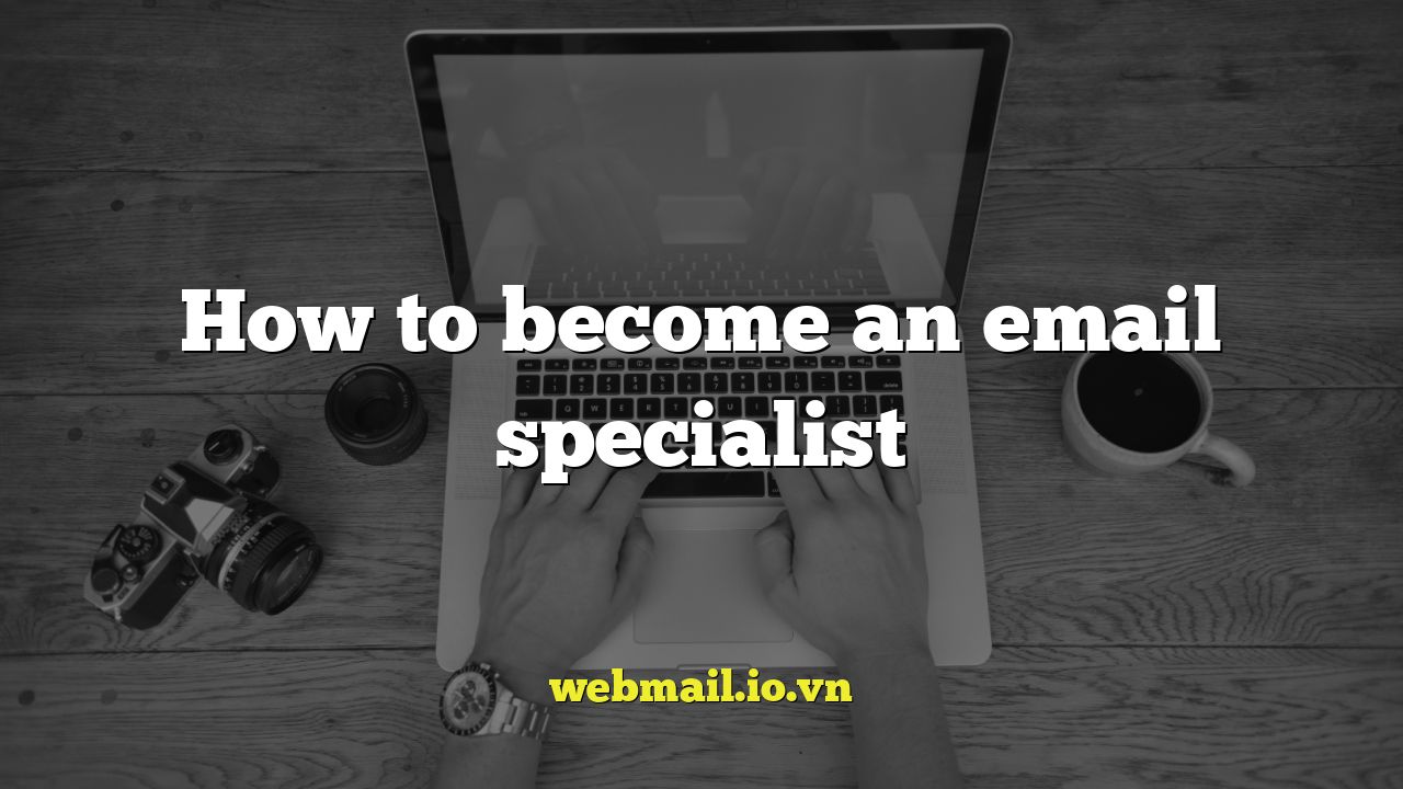 How to become an email specialist