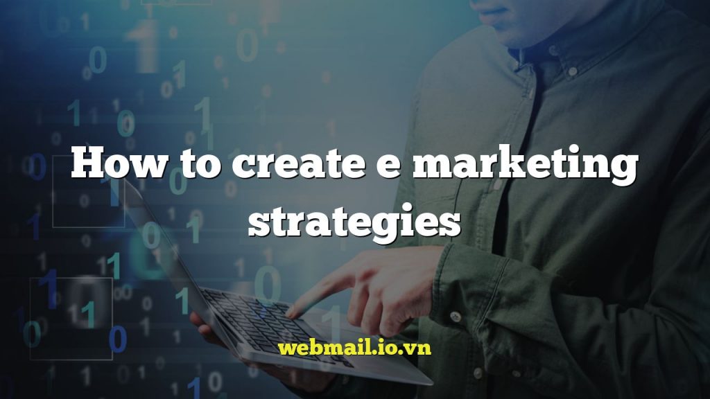 How to create e marketing strategies