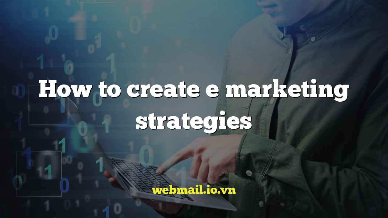 How to create e marketing strategies
