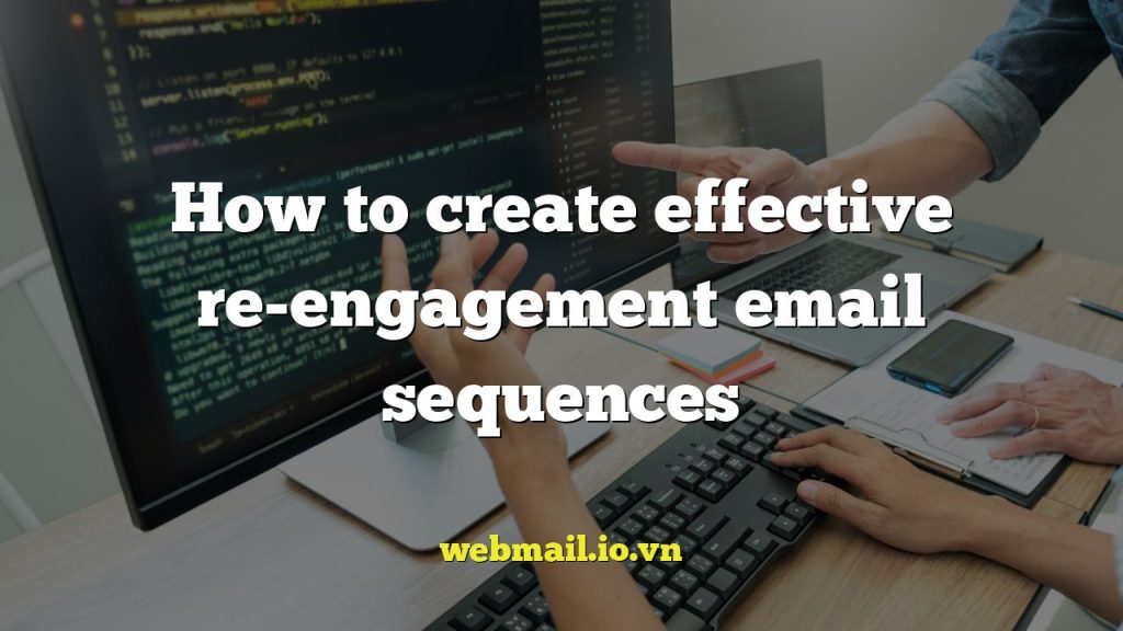 How to create effective re-engagement email sequences