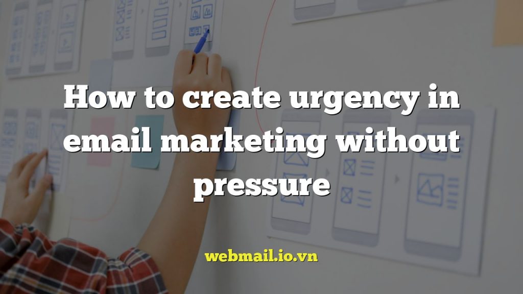 How to create urgency in email marketing without pressure