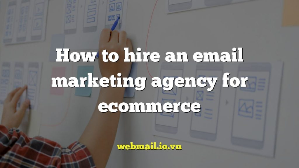 How to hire an email marketing agency for ecommerce