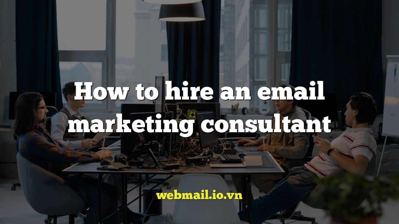 How to hire an email marketing consultant