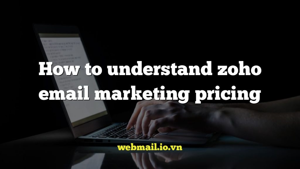 How to understand zoho email marketing pricing