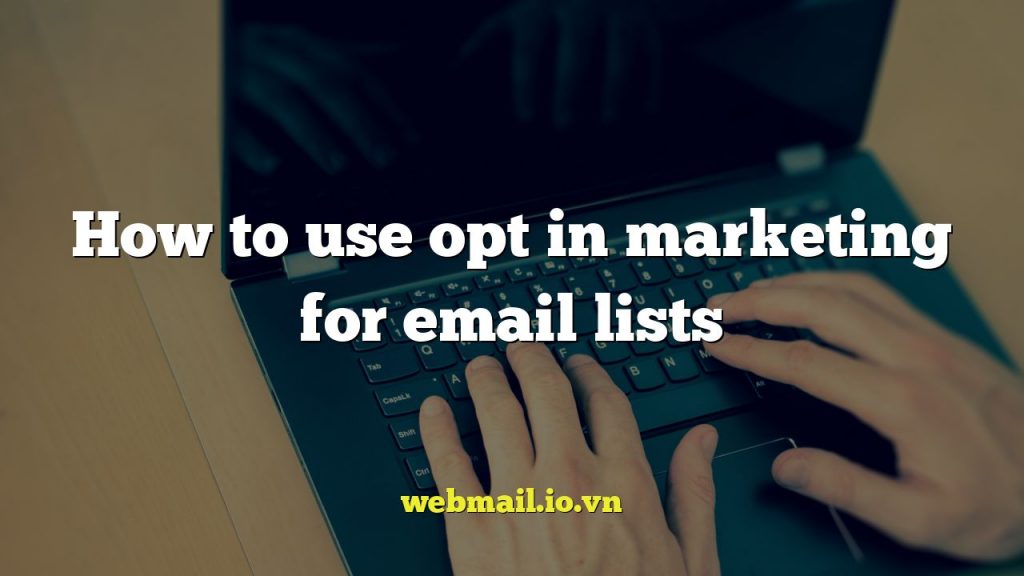 How to use opt in marketing for email lists