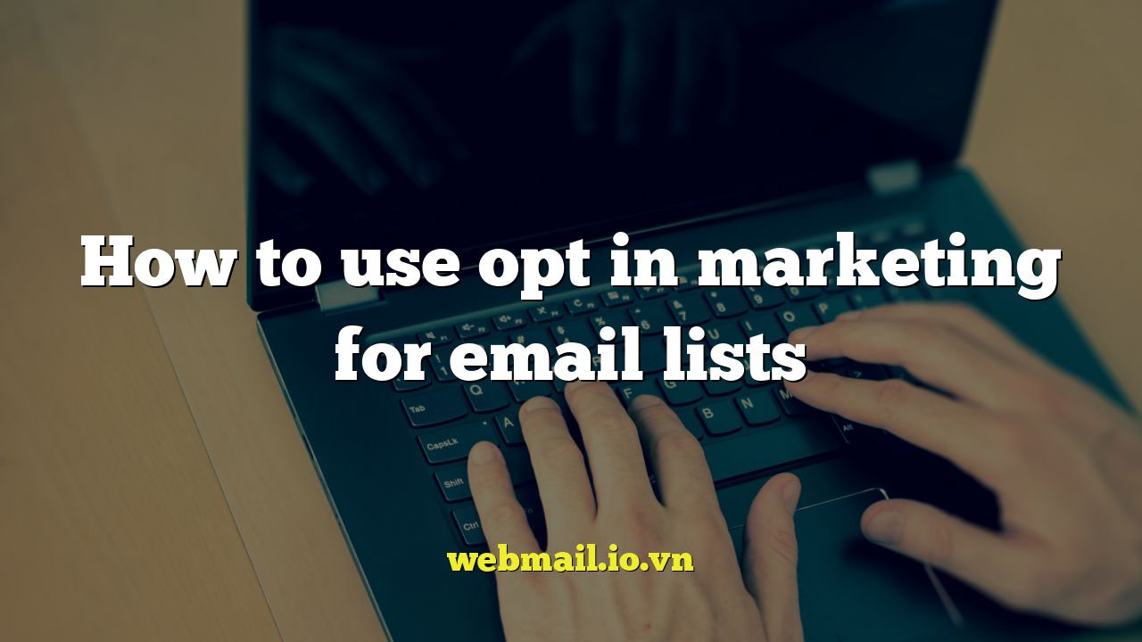 How to use opt in marketing for email lists