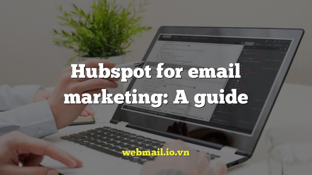 Hubspot for email marketing: A guide