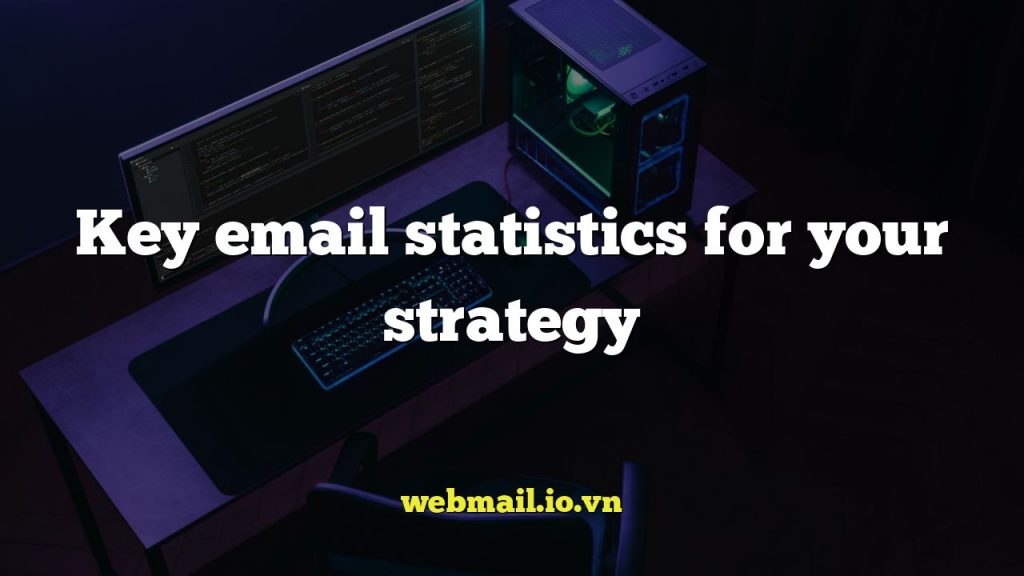 Key email statistics for your strategy