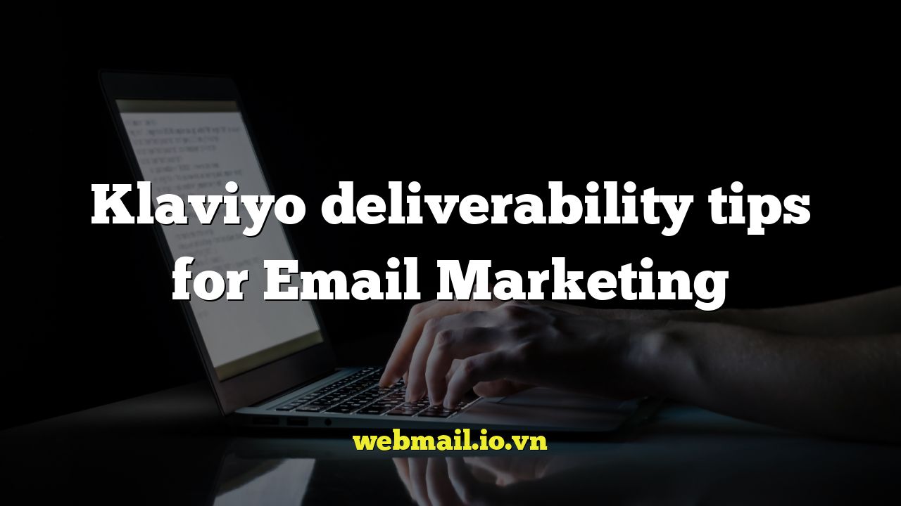 Klaviyo deliverability tips for Email Marketing