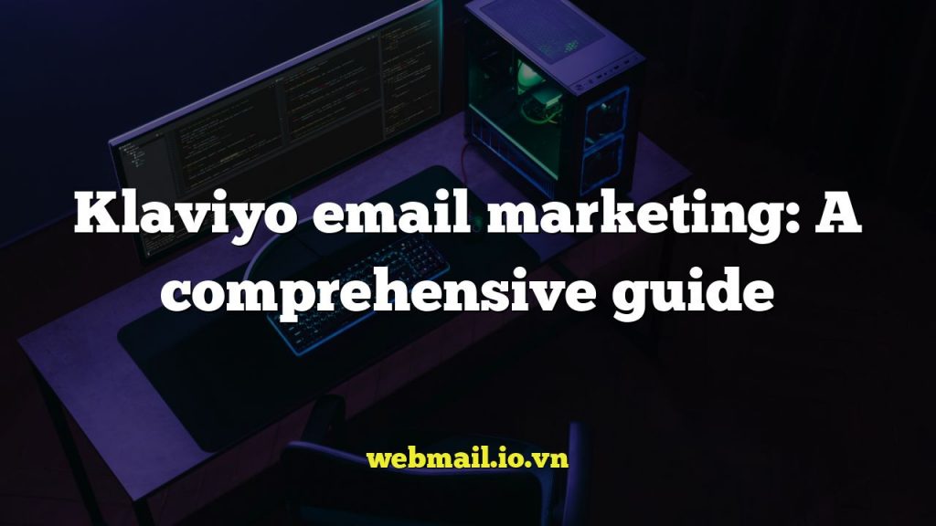 Klaviyo email marketing: A comprehensive guide