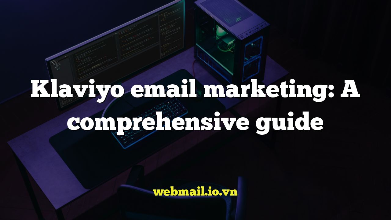 Klaviyo email marketing: A comprehensive guide