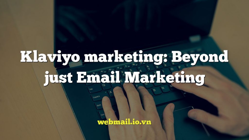 Klaviyo marketing: Beyond just Email Marketing