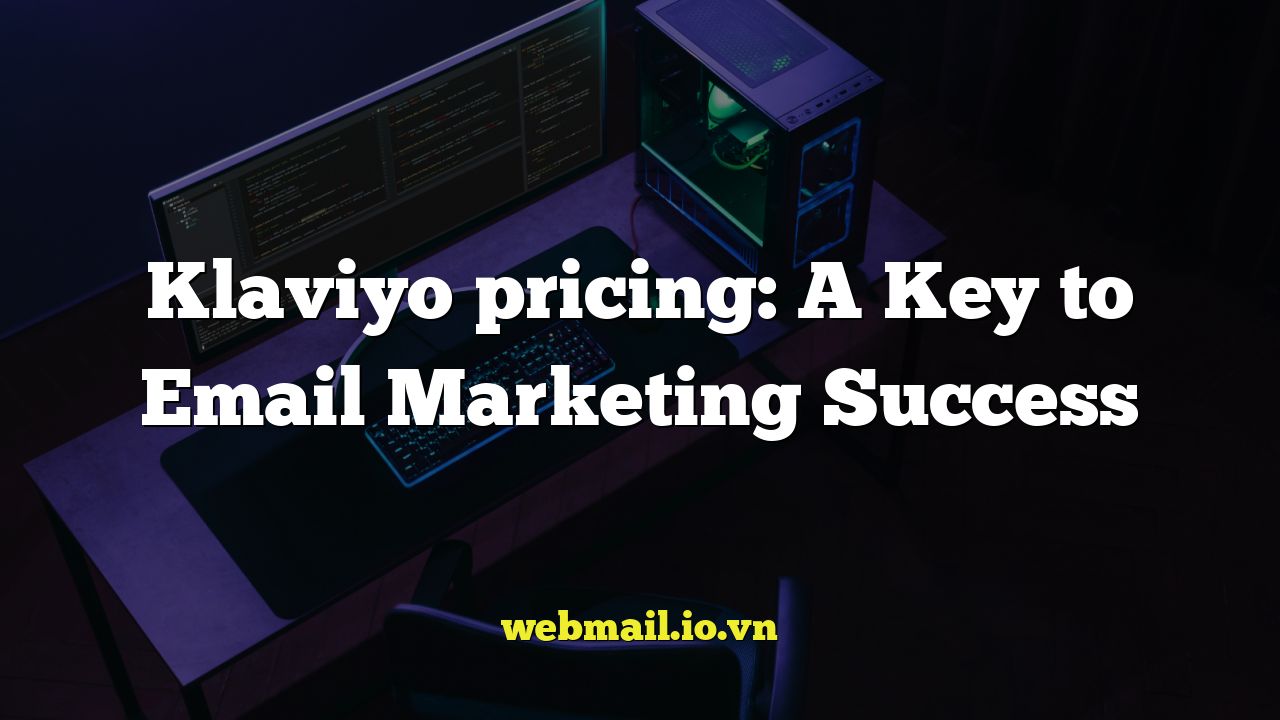 Klaviyo pricing: A Key to Email Marketing Success