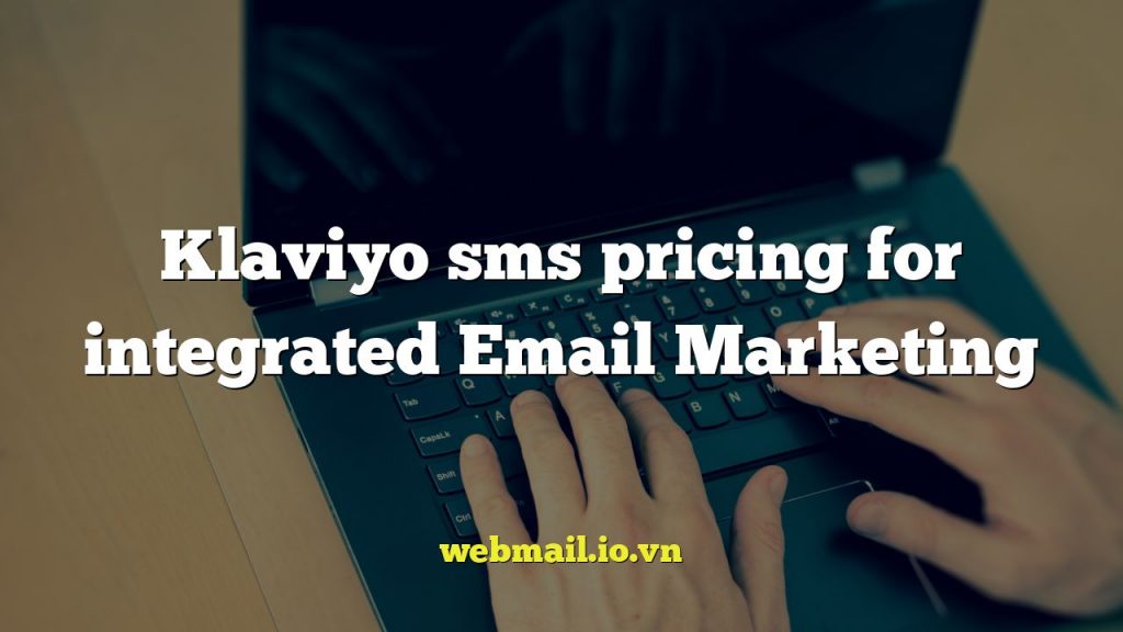 Klaviyo sms pricing for integrated Email Marketing
