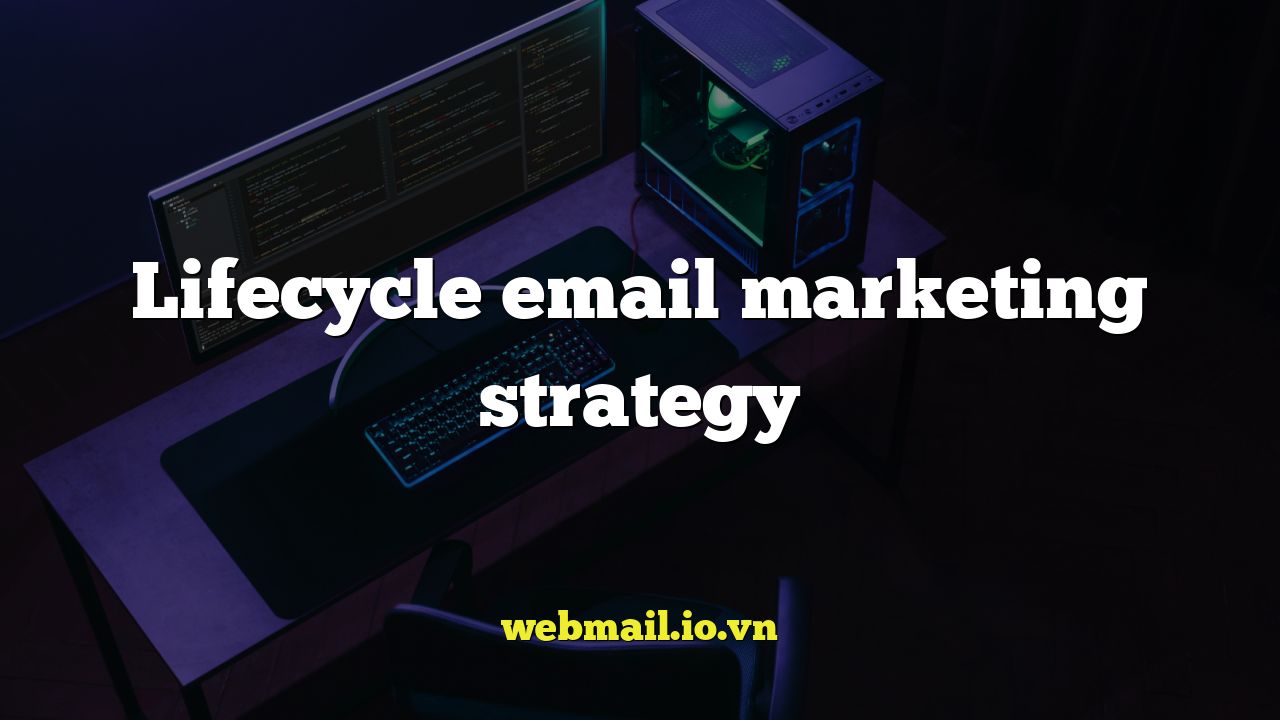 Lifecycle email marketing strategy
