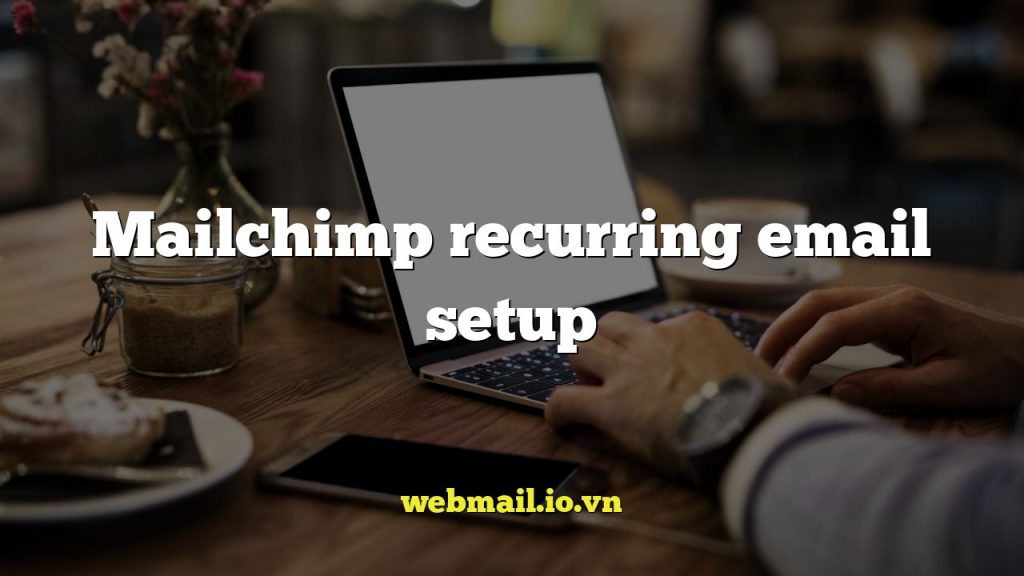 Mailchimp recurring email setup