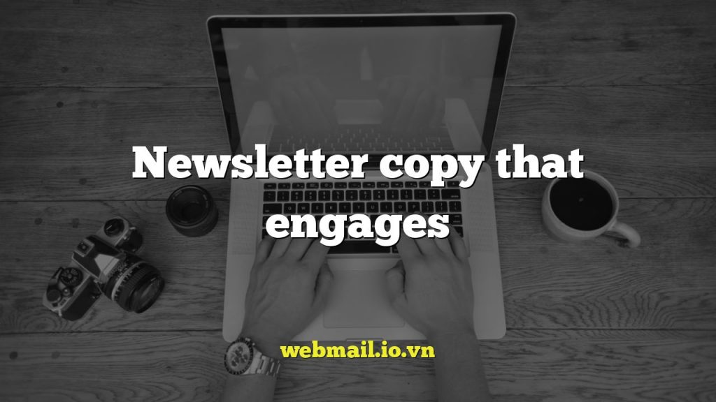 Newsletter copy that engages