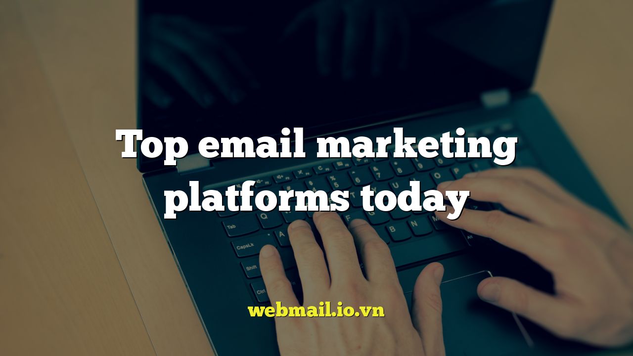 Top email marketing platforms today