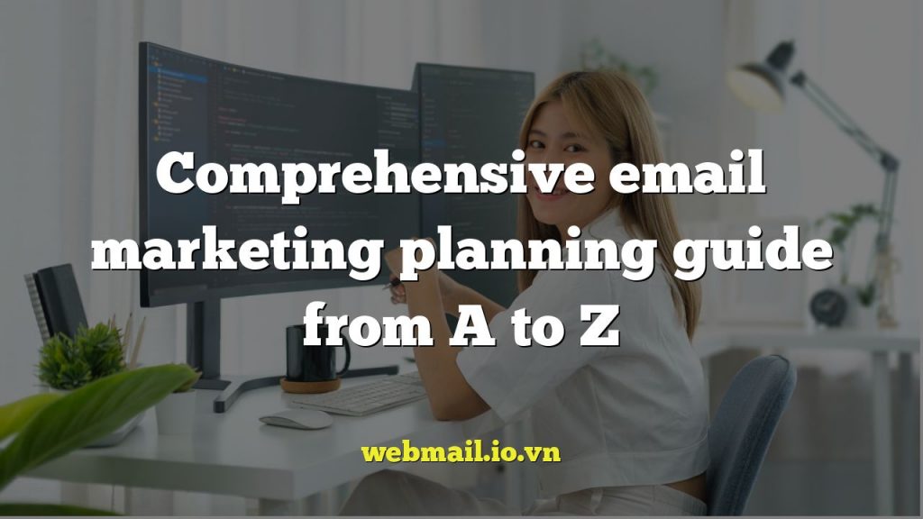 Comprehensive email marketing planning guide from A to Z