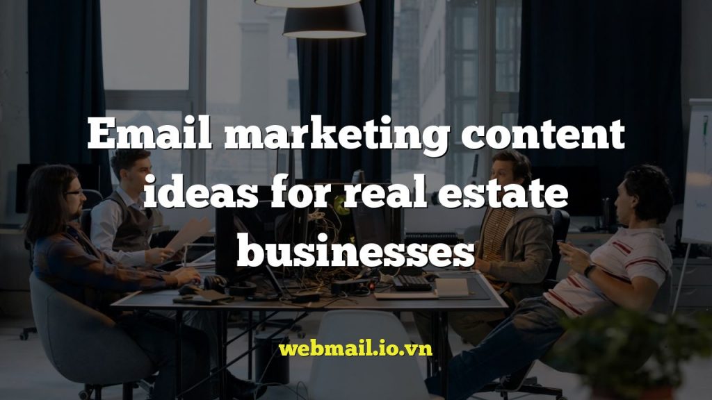 Email marketing content ideas for real estate businesses
