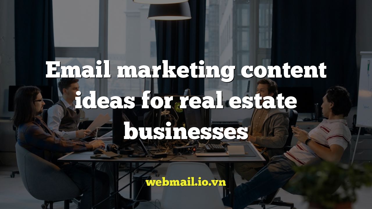 Email marketing content ideas for real estate businesses