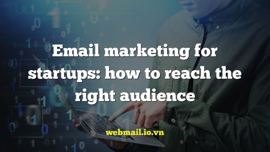 Email marketing for startups: how to reach the right audience
