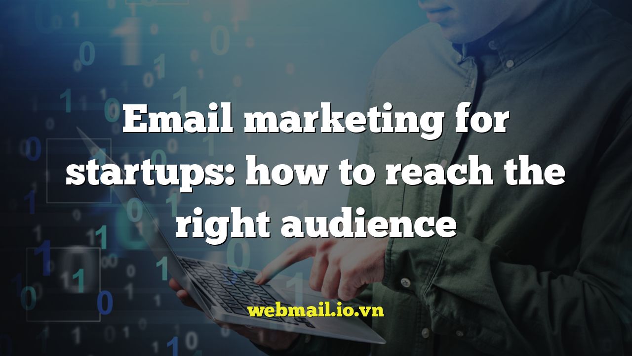Email marketing for startups: how to reach the right audience