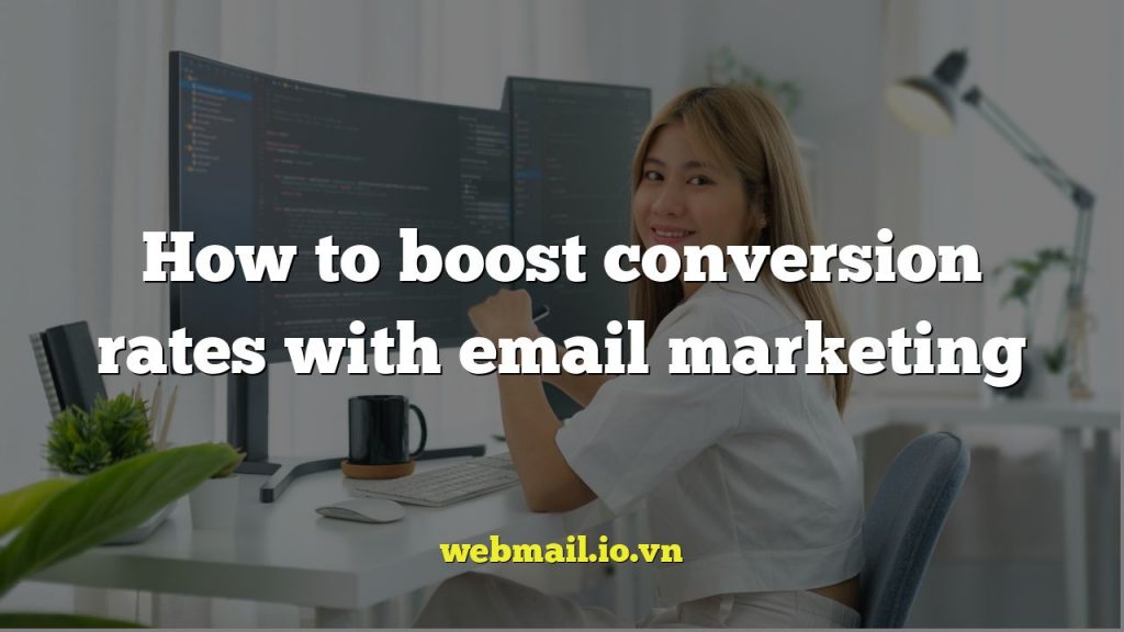 How to boost conversion rates with email marketing