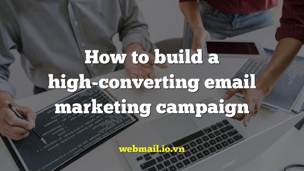 How to build a high-converting email marketing campaign