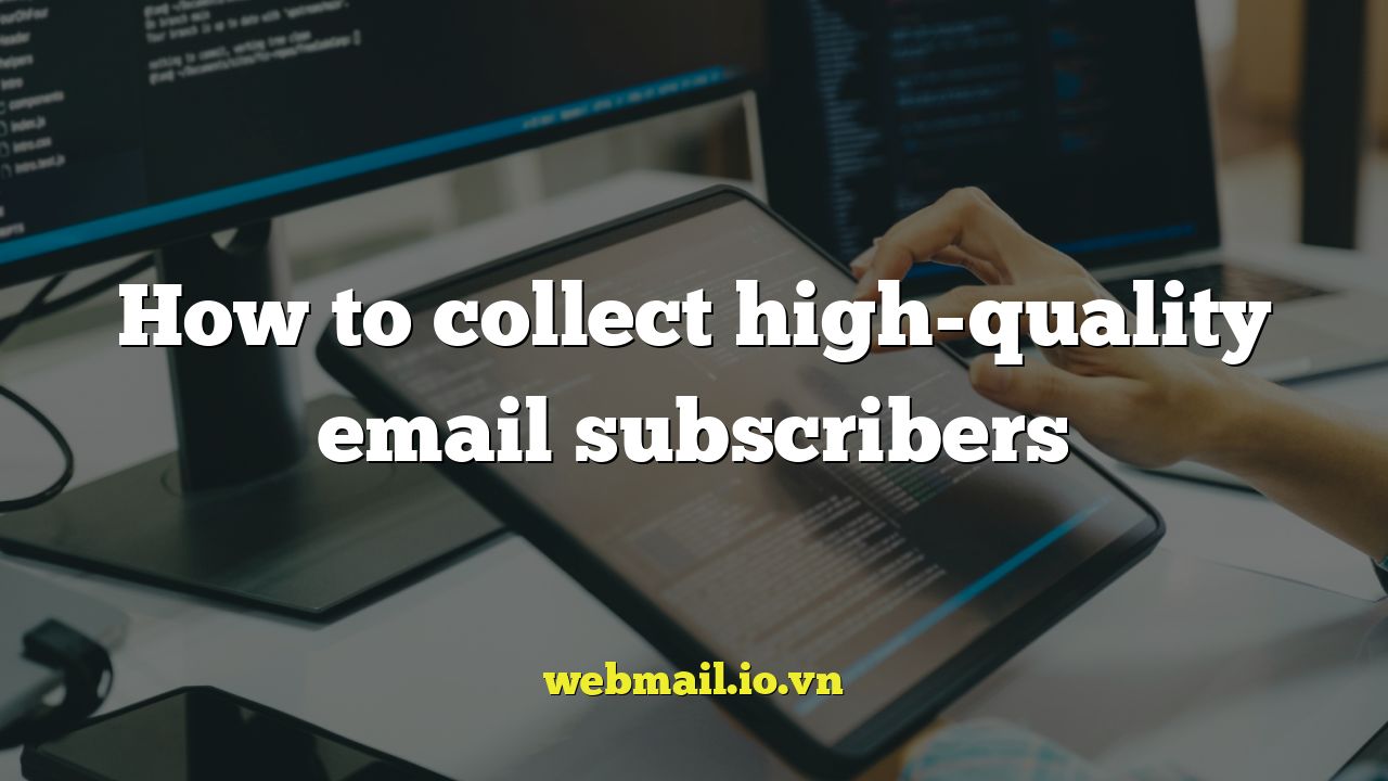 How to collect high-quality email subscribers