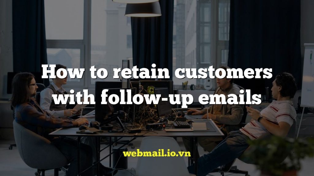 How to retain customers with follow-up emails