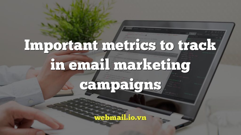 Important metrics to track in email marketing campaigns