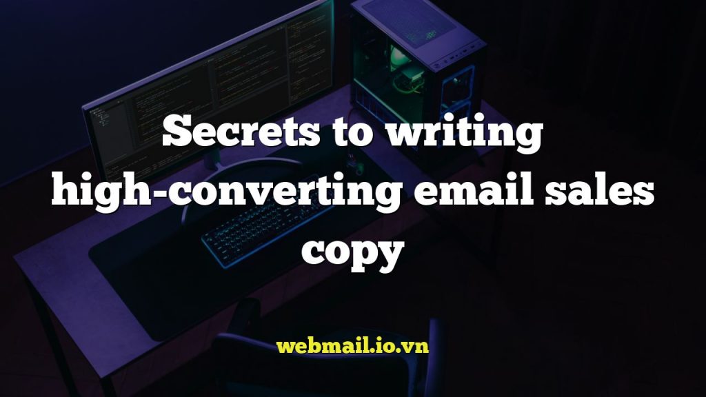Secrets to writing high-converting email sales copy
