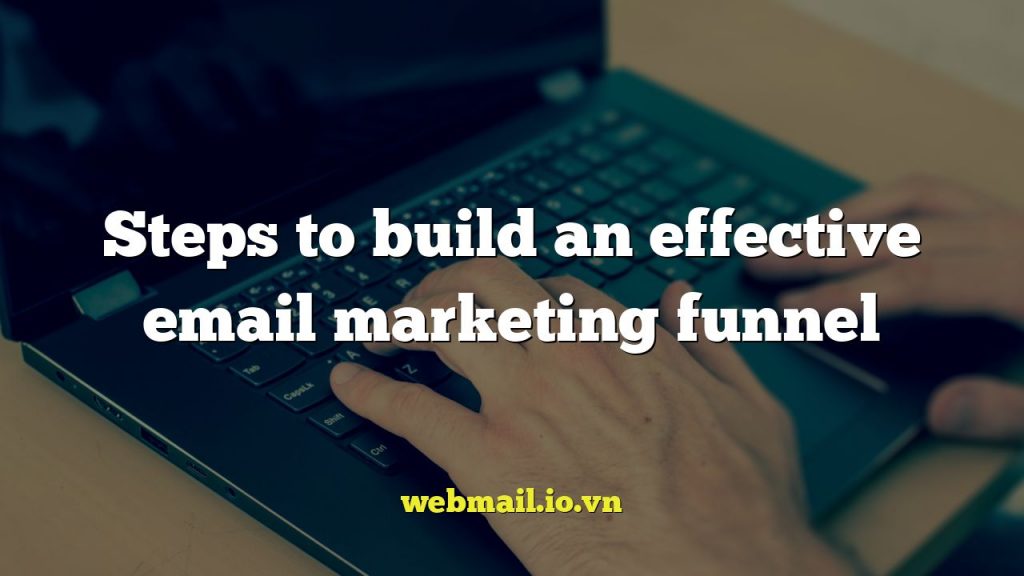 Steps to build an effective email marketing funnel